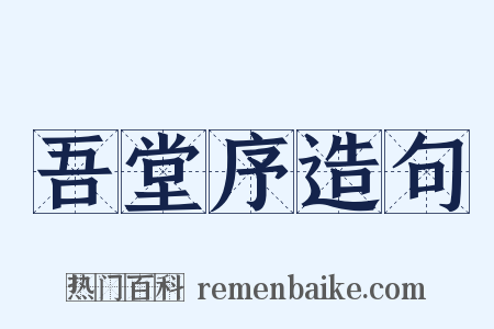 吾堂序造句是什么意思的图片